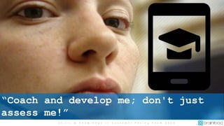 S k i l l s & K n o w l e d g e i n C u s t o m e r F a c i n g T e a m 2 0 2 0
“Coach and develop me; don't just
assess me!”
 