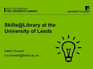 Skills@Library at the
University of Leeds


Helen Howard
h.e.howard@leeds.ac.uk
 