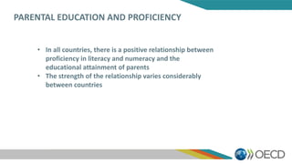 PARENTAL EDUCATION AND PROFICIENCY
• In all countries, there is a positive relationship between
proficiency in literacy an...