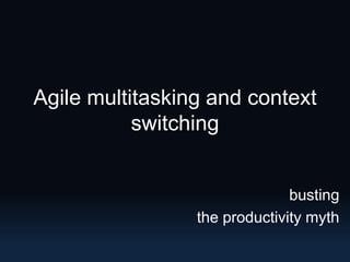 Agile multitasking and context switching busting the productivity myth 