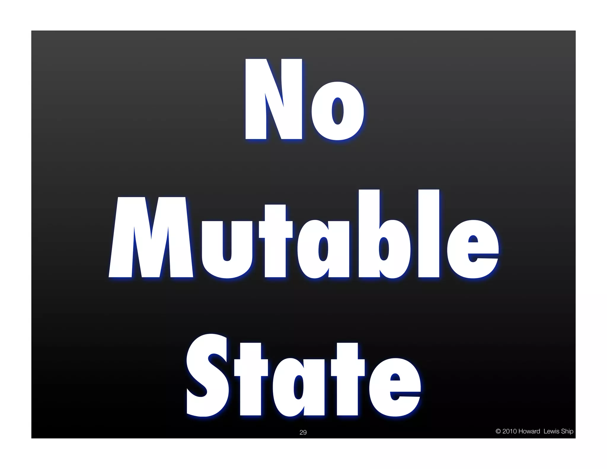 No Mutable State 29 © 2010 Howard Lewis Ship 