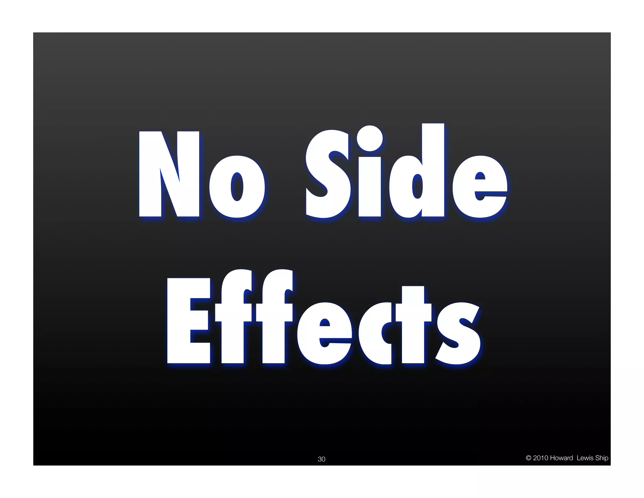 No Side Effects 30 © 2010 Howard Lewis Ship 