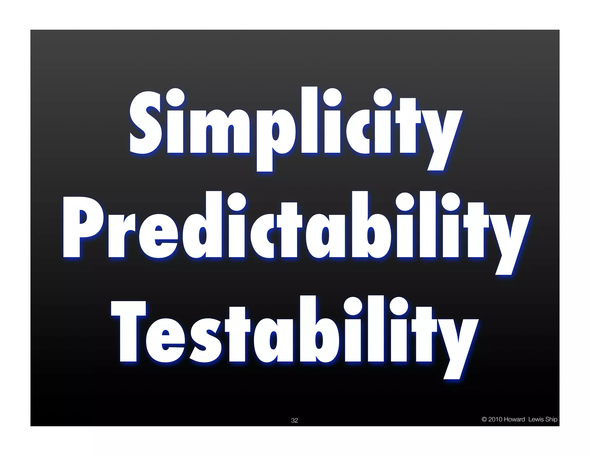 Simplicity Predictability Testability 32 © 2010 Howard Lewis Ship 