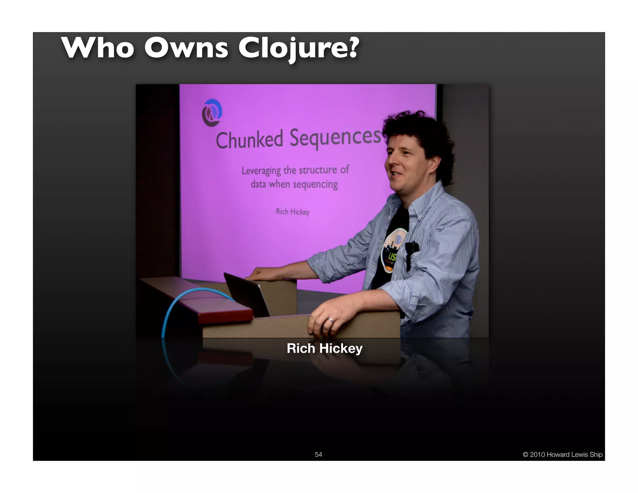 Who Owns Clojure? Rich Hickey 54 © 2010 Howard Lewis Ship 