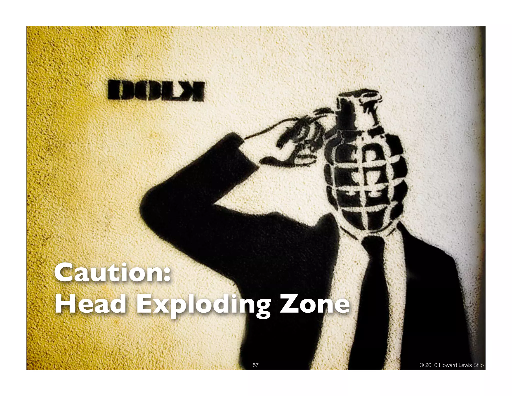 Caution: Head Exploding Zone 57 © 2010 Howard Lewis Ship 