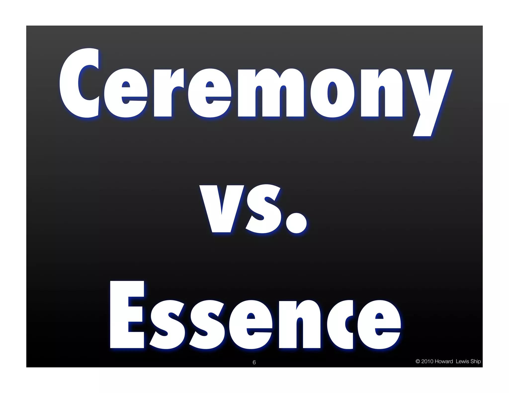 Ceremony vs. Essence 6 © 2010 Howard Lewis Ship 