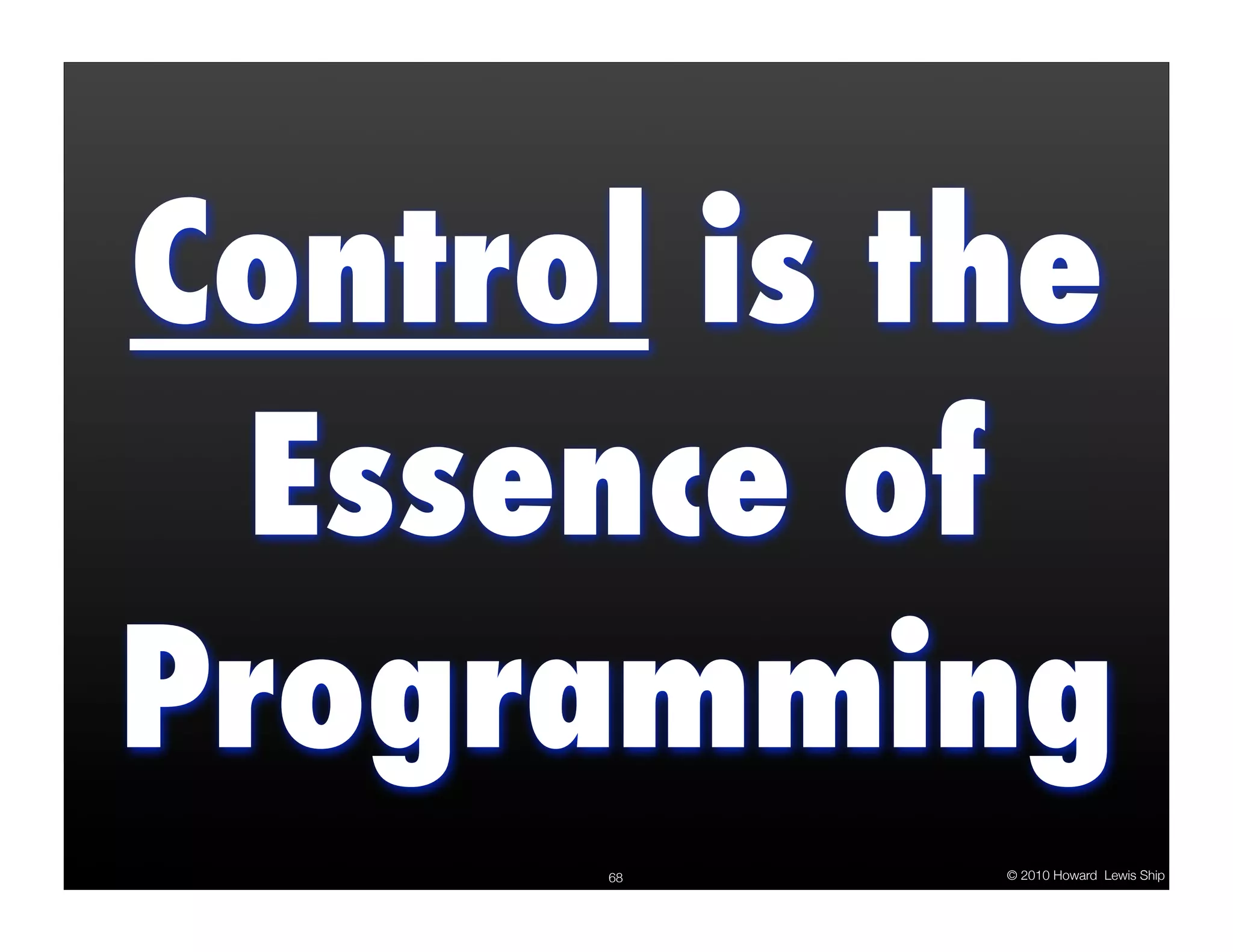 Control is the Essence of Programming 68 © 2010 Howard Lewis Ship 