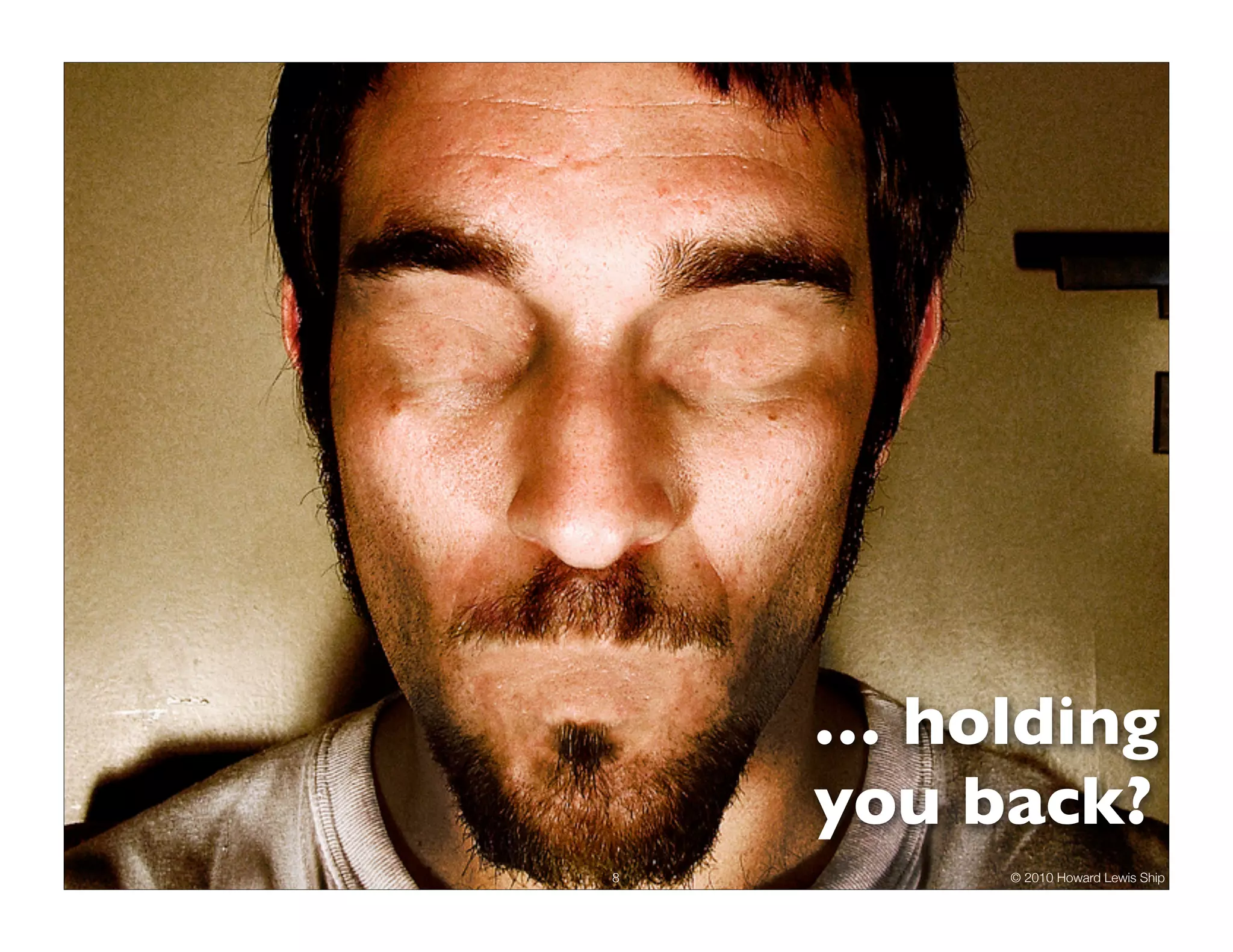 … holding you back? 8 © 2010 Howard Lewis Ship 