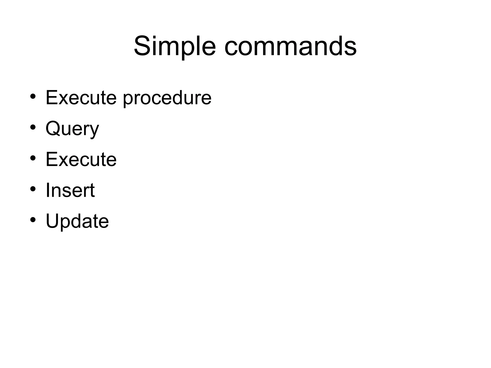 Simple commands Execute procedure Query Execute Insert Update 