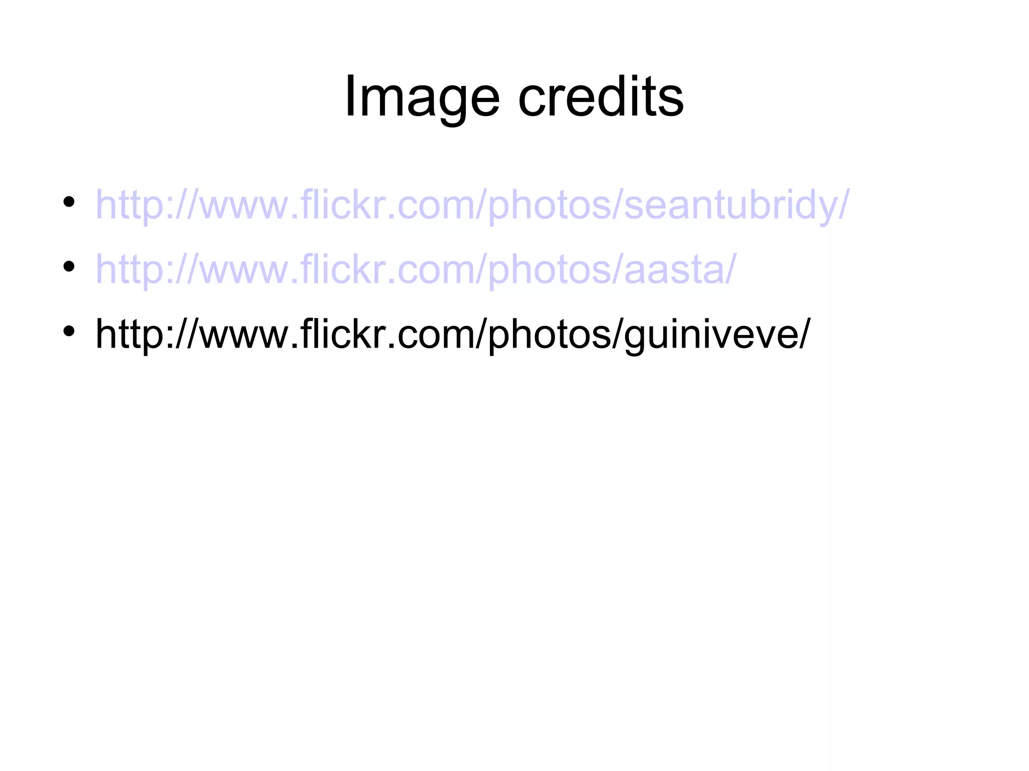 Image credits http://www.flickr.com/photos/seantubridy/ http://www.flickr.com/photos/aasta/ http://www.flickr.com/photos/guiniveve/ 