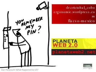 Dan Perjovschi What Happened to US? planetaweb2.net dr.cristobal_cobo ergonomic.wordpress.com flacso-mexico 
