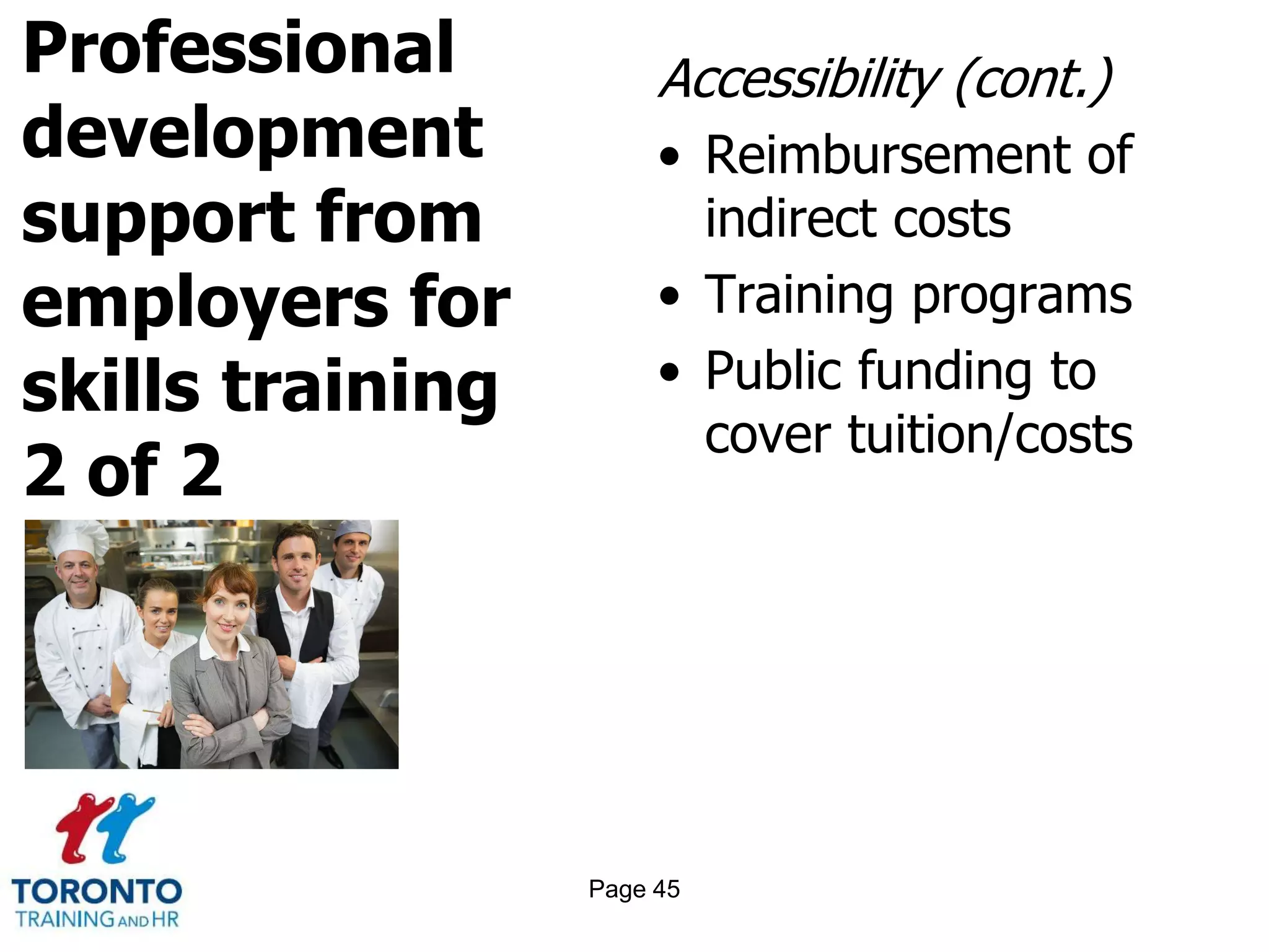 Professional
development
support from
employers for
skills training
2 of 2
Accessibility (cont.)
• Reimbursement of
indirect costs
• Training programs
• Public funding to
cover tuition/costs
Page 45
 