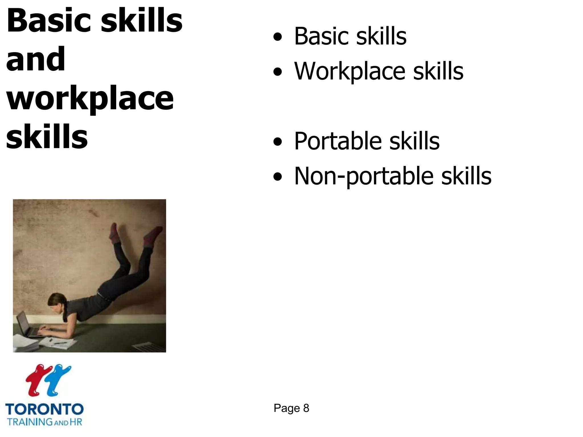 Basic skills
and
workplace
skills
• Basic skills
• Workplace skills
• Portable skills
• Non-portable skills
Page 8
 