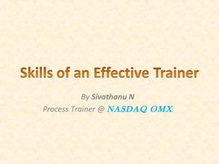 By Sivathanu N 
Process Trainer @ NASDAQ OMX 
 