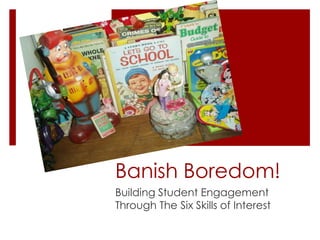 Banish Boredom! Building Student Engagement Through The Six Skills of Interest 