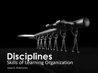 Disciplines

Skills of Learning Organization
Uwes A. Chaeruman

 
