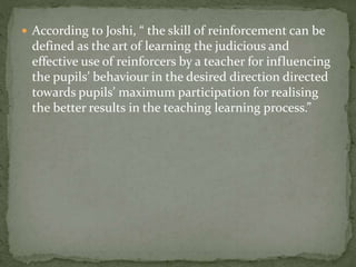  According to Joshi, “ the skill of reinforcement can be
defined as the art of learning the judicious and
effective use o...