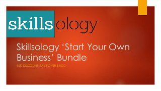 Skillsology ‘Start Your Own
Business’ Bundle
96% DISCOUNT: SAVE OVER $1000
 