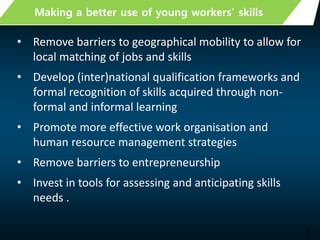 4
Making a better use of young workers’ skills
• Remove barriers to geographical mobility to allow for
local matching of j...