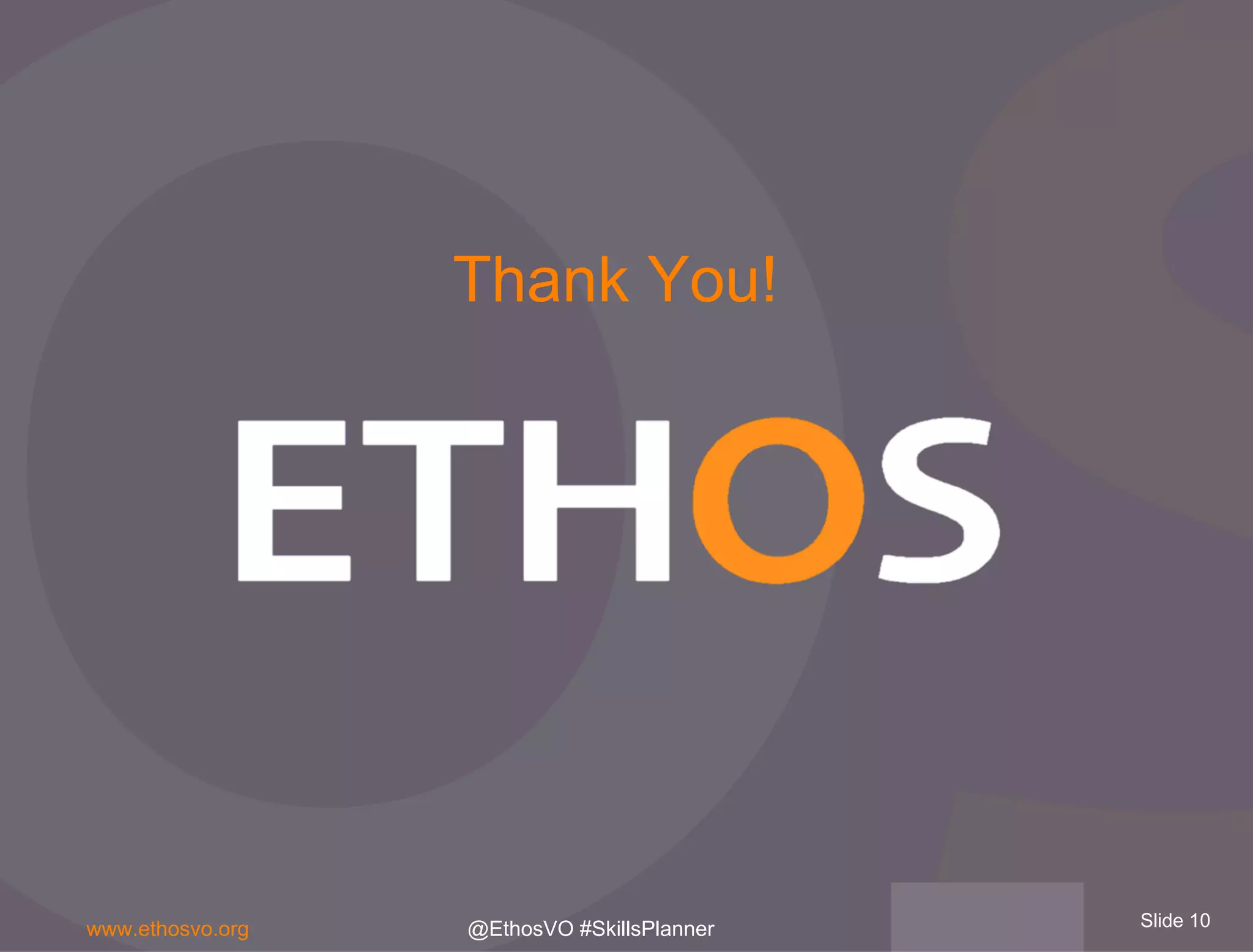 Slide 10www.ethosvo.org @EthosVO #SkillsPlanner
Thank You!
 