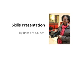 Skills Presentation
By Rahab McQueen

 