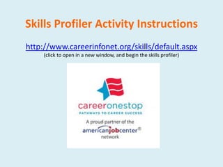 Skills Profiler Activity Instructions
http://www.careerinfonet.org/skills/default.aspx
(click to open in a new window, and begin the skills profiler)
 