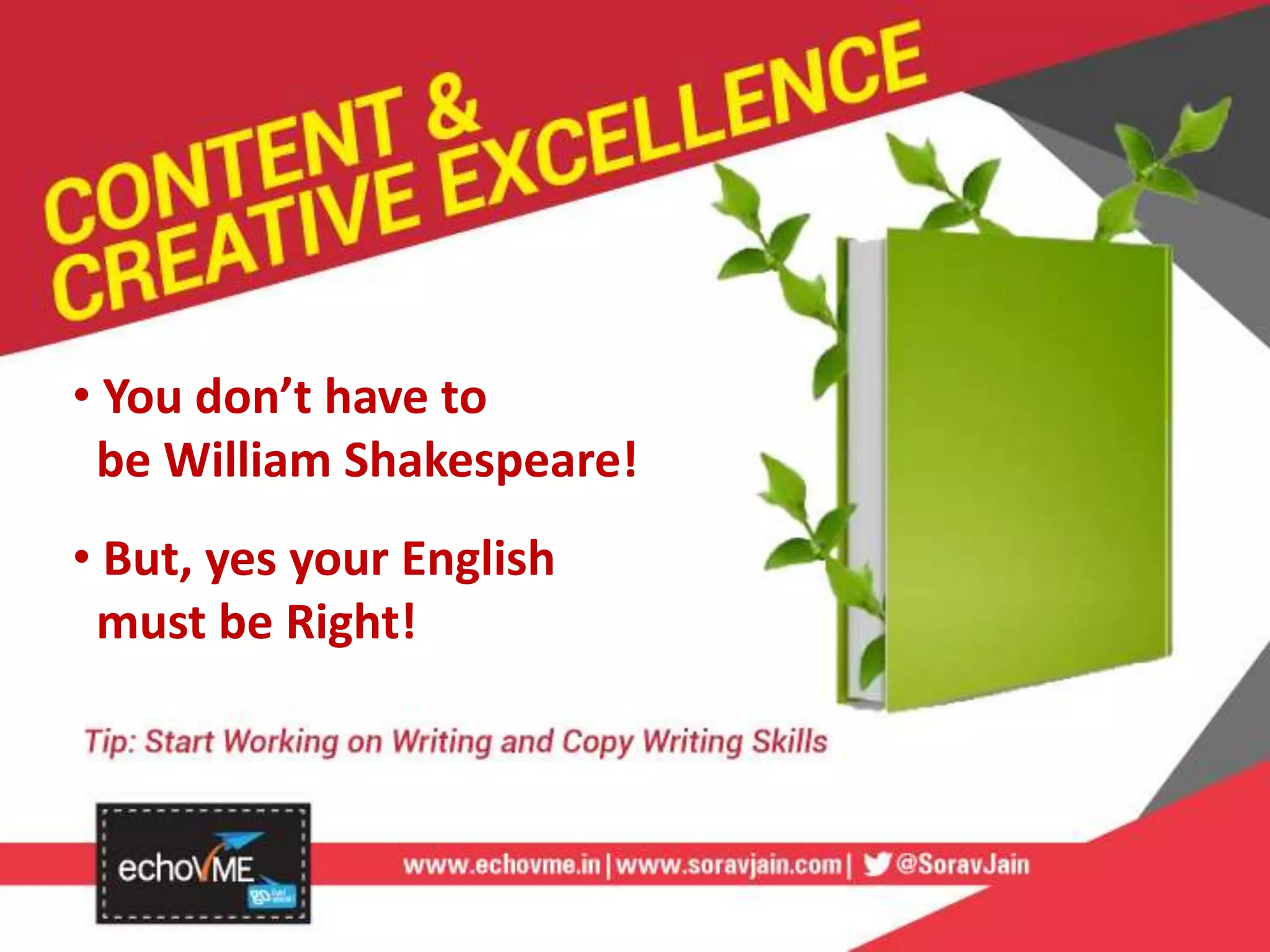 • You don’t have to
be William Shakespeare!
• But, yes your English
must be Right!
