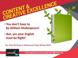 • You don’t have to
be William Shakespeare!
• But, yes your English
must be Right!
 