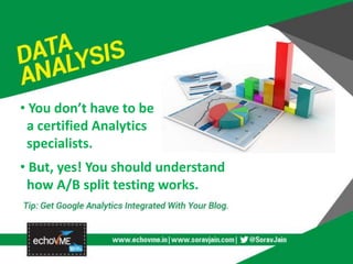 • You don’t have to be
a certified Analytics
specialists.
• But, yes! You should understand
how A/B split testing works.
 