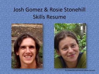 Josh Gomez & Rosie Stonehill
       Skills Resume




                    Co-Created by Josh Gomez & Rosie Stonehill
 