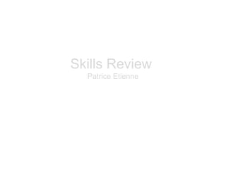 Skills Review
Patrice Etienne
 