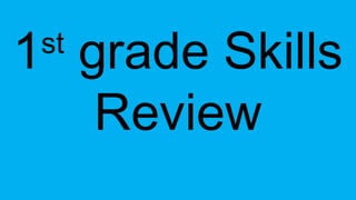 1st
grade Skills
Review
 