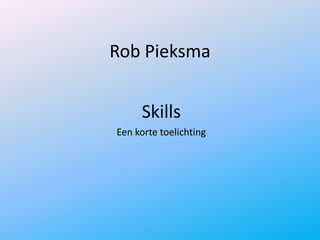 Rob Pieksma


     Skills
Een korte toelichting
 