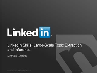 LinkedIn Skills: Large-Scale Topic Extraction
and Inference
Mathieu Bastian
LinkedIn Corporation ©2014 All Rights Reserved
 
