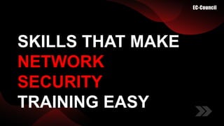 SKILLS THAT MAKE
NETWORK
SECURITY
TRAINING EASY
 