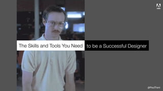@PaulTrani
The Skills and Tools You Need to be a Successful Designer
 