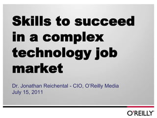 Skills to succeed in a complex technology job marketDr. Jonathan Reichental - CIO, O’Reilly MediaJuly 15, 2011 