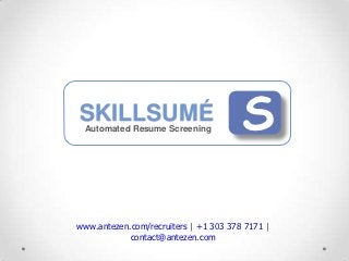 SKILLSUMÉ
 Automated Resume Screening            S

www.antezen.com/recruiters | +1 303 378 7171 |
            contact@antezen.com
 