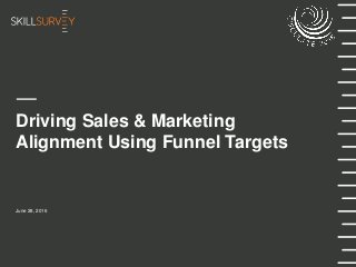 —
Driving Sales & Marketing
Alignment Using Funnel Targets
June 28, 2016
 