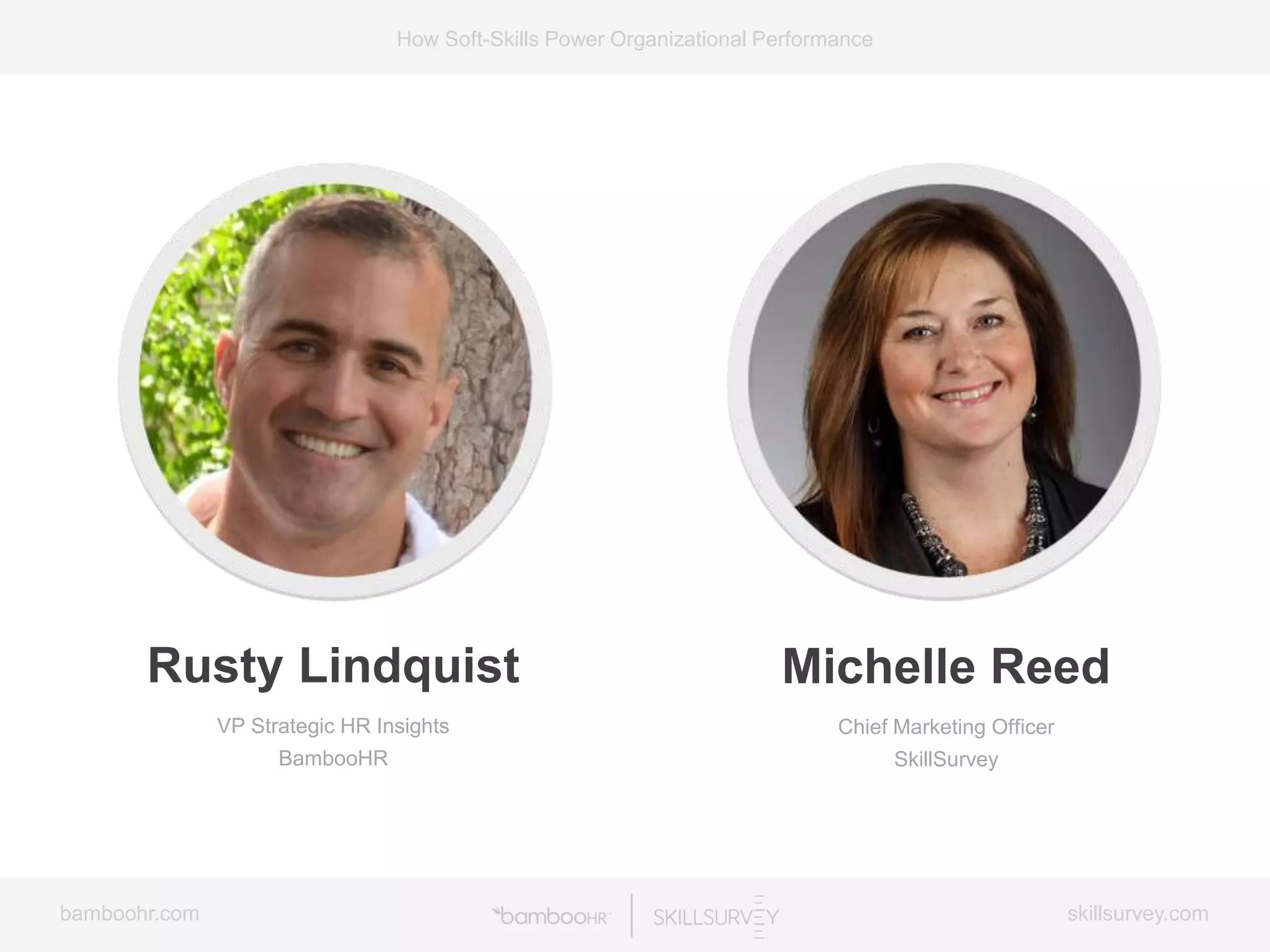 bamboohr.com skillsurvey.com
How Soft-Skills Power Organizational Performance
Rusty Lindquist
VP Strategic HR Insights
BambooHR
Michelle Reed
Chief Marketing Officer
SkillSurvey
 