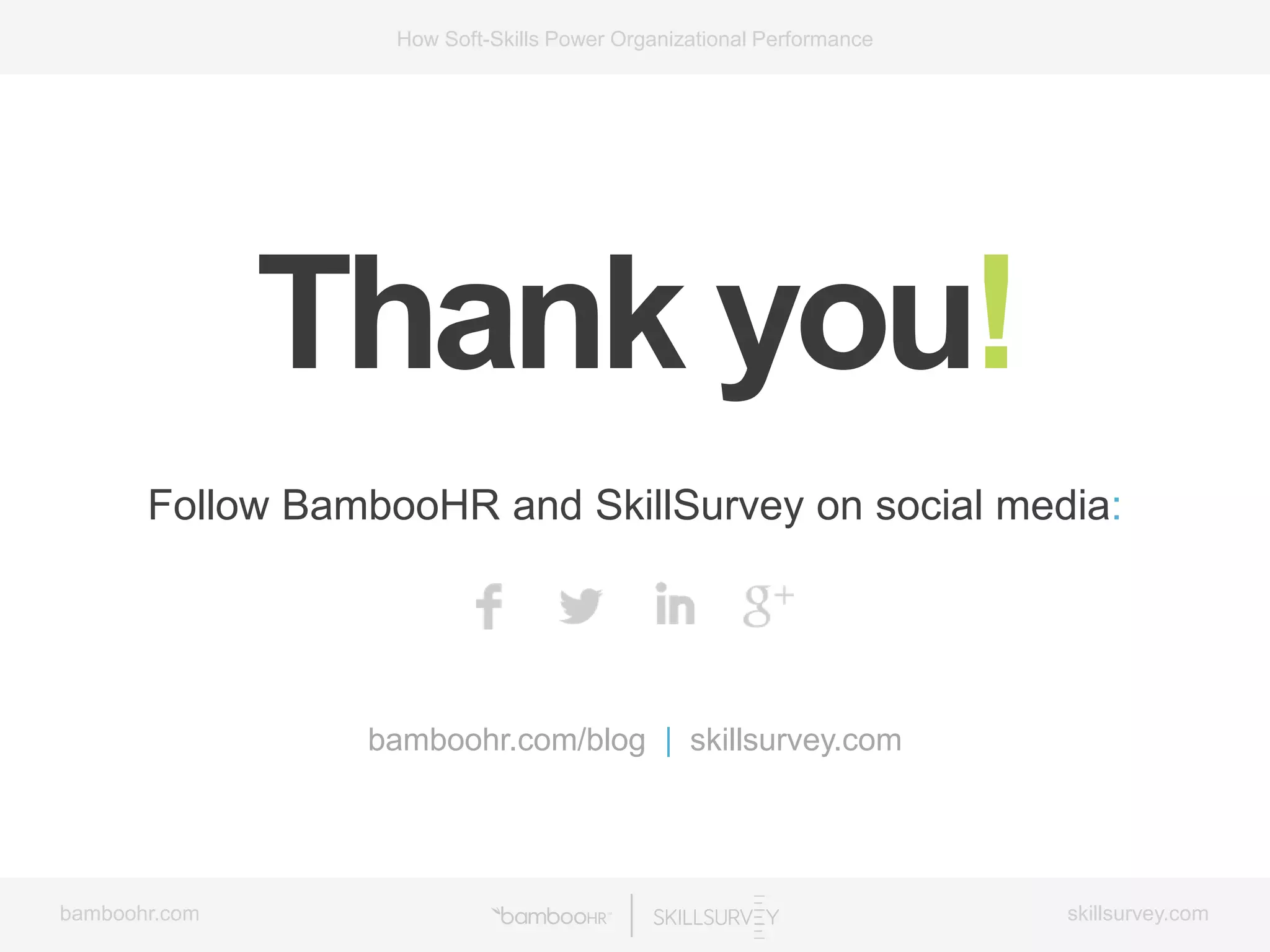 bamboohr.com skillsurvey.com
How Soft-Skills Power Organizational Performance
Follow BambooHR and SkillSurvey on social media:
bamboohr.com/blog | skillsurvey.com
Thank you!
 