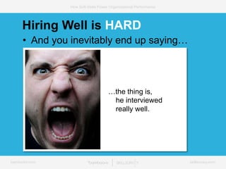 bamboohr.com skillsurvey.com
How Soft-Skills Power Organizational Performance
• And you inevitably end up saying…
…the thing is,
he interviewed
really well.
Hiring Well is HARD
 