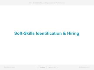bamboohr.com skillsurvey.com
How Soft-Skills Power Organizational Performance
Soft-Skills Identification & Hiring
 