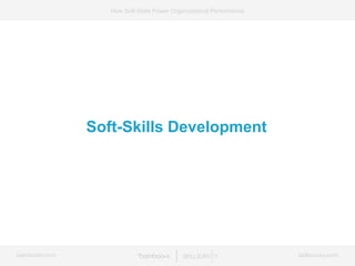 bamboohr.com skillsurvey.com
How Soft-Skills Power Organizational Performance
Soft-Skills Development
 