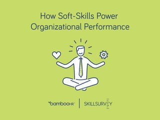bamboohr.com skillsurvey.com
How Soft-Skills Power Organizational Performance
How soft-skills power
organizational performance
 