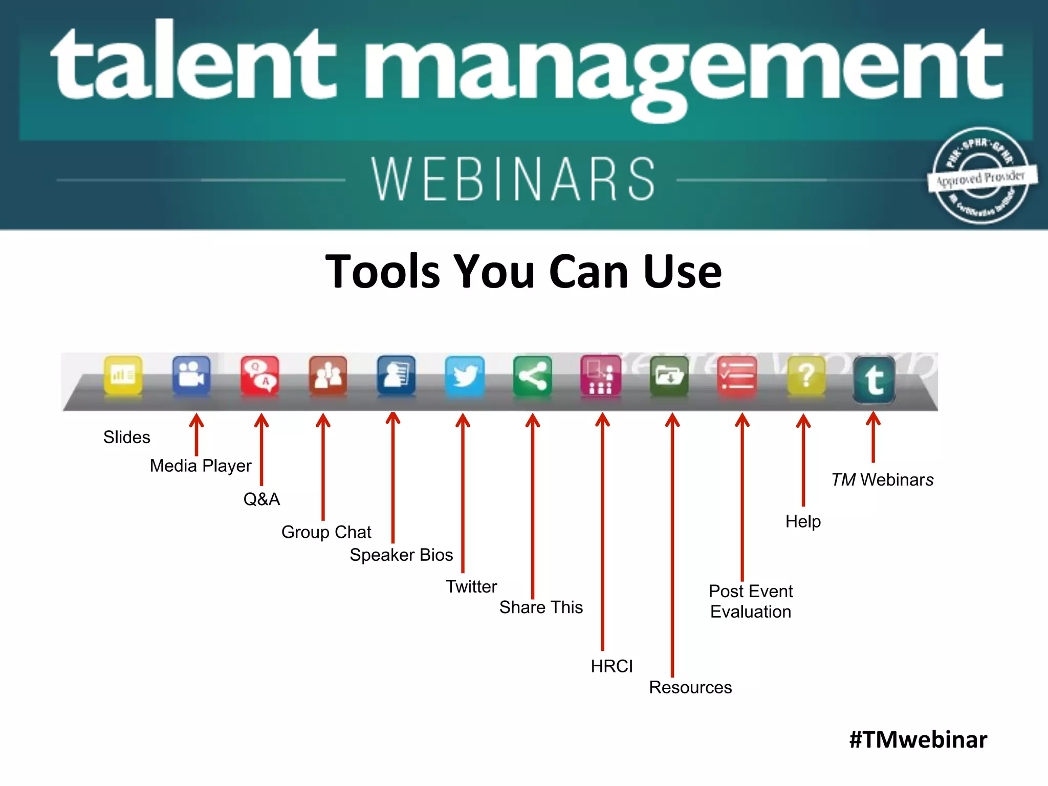 #CLOwebinar
Tools	
  You	
  Can	
  Use	
  
Speaker Bios
Resources
Media Player
Q&A
Slides
Twitter
Help
Post Event
EvaluationShare This
Group Chat
HRCI
TM Webinars
#	
  #TMwebinar	
  
 