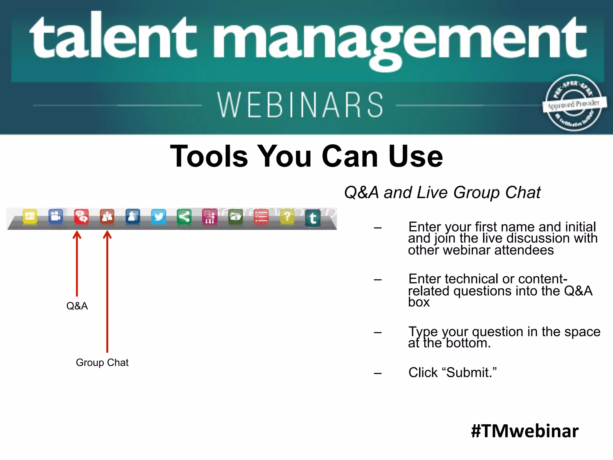#CLOwebinar
	
   	
  
	
  	
  
Tools You Can Use
Q&A and Live Group Chat
–  Enter your first name and initial
and join the live discussion with
other webinar attendees
–  Enter technical or content-
related questions into the Q&A
box
–  Type your question in the space
at the bottom.
–  Click “Submit.”
Q&A
Group Chat
#TMwebinar	
  
 