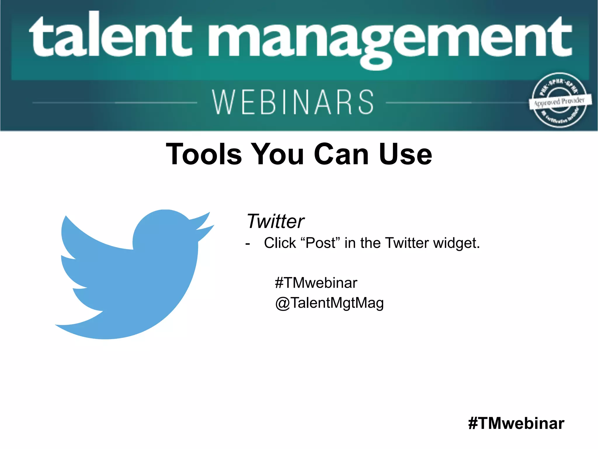 #TMwebinar
	
   	
  
	
  	
  
Tools You Can Use
Twitter
-  Click “Post” in the Twitter widget.
#TMwebinar
@TalentMgtMag
 