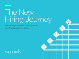 —
The New
Hiring Journey
How strategic reference checking makes
your hiring process predictive.
 