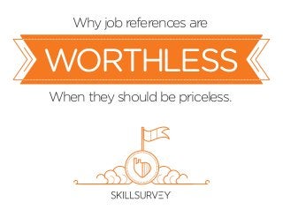 Why jobreferences are
When they should be priceless.
WORTHLESS
 